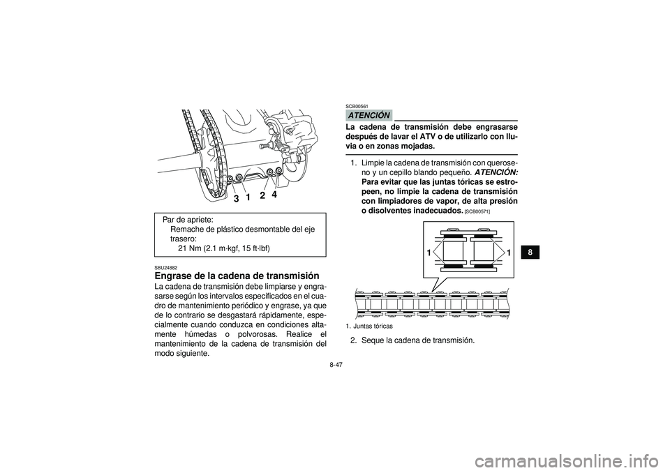 YAMAHA YFZ450 2012 Manuale de Empleo (in Spanish) 8-47
8
SBU24882Engrase de la cadena de transmisión La cadena de transmisi ón debe limpiarse y engra-
sarse seg ún los intervalos especificados en el cua-
dro de mantenimiento peri ódico y engrase, YAMAHA YFZ450 2012 Manuale de Empleo (in Spanish) 8-47
8
SBU24882Engrase de la cadena de transmisión La cadena de transmisi ón debe limpiarse y engra-
sarse seg ún los intervalos especificados en el cua-
dro de mantenimiento peri ódico y engrase,