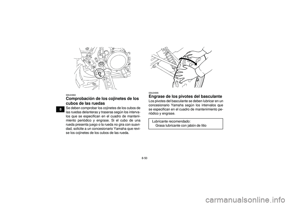 YAMAHA YFZ450 2012 Manuale de Empleo (in Spanish) 8-50
8
SBU24963Comprobación de los cojinetes de los
cubos de las ruedas Se deben comprobar los cojinetes de los cubos de
las ruedas delanteras y traseras seg ún los interva-
los que se especifican YAMAHA YFZ450 2012 Manuale de Empleo (in Spanish) 8-50
8
SBU24963Comprobación de los cojinetes de los
cubos de las ruedas Se deben comprobar los cojinetes de los cubos de
las ruedas delanteras y traseras seg ún los interva-
los que se especifican