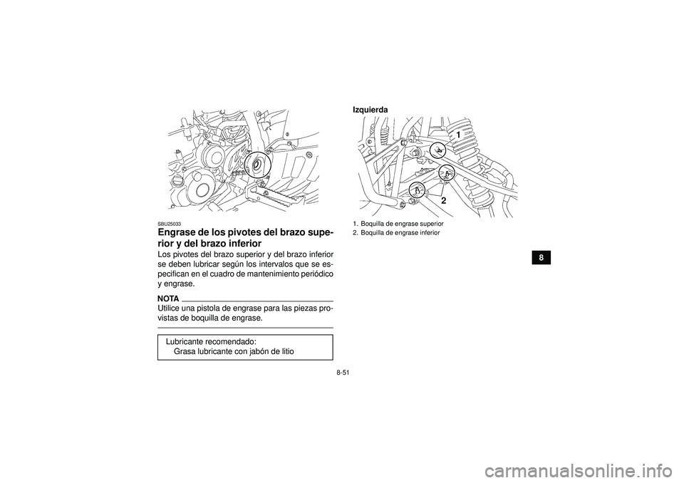 YAMAHA YFZ450 2012 Manuale de Empleo (in Spanish) 8-51
8
SBU25033Engrase de los pivotes del brazo supe-
rior y del brazo inferior Los pivotes del brazo superior y del brazo inferior
se deben lubricar según los intervalos que se es-
pecifican en el c YAMAHA YFZ450 2012 Manuale de Empleo (in Spanish) 8-51
8
SBU25033Engrase de los pivotes del brazo supe-
rior y del brazo inferior Los pivotes del brazo superior y del brazo inferior
se deben lubricar según los intervalos que se es-
pecifican en el c