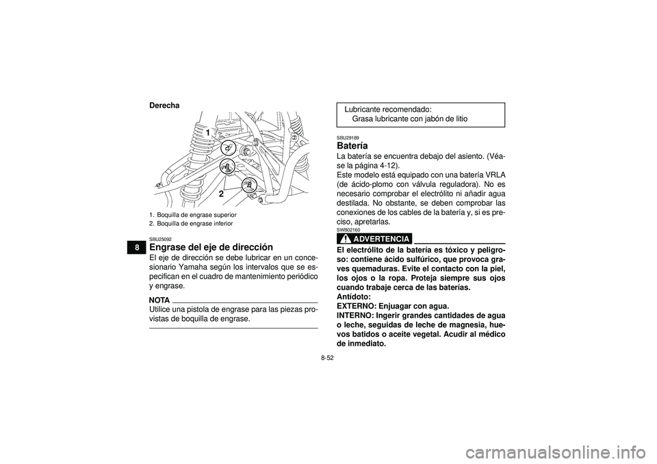 YAMAHA YFZ450 2012 Manuale de Empleo (in Spanish) 8-52
8Derecha
SBU25092Engrase del eje de direcci
ón El eje de direcci ón se debe lubricar en un conce-
sionario Yamaha seg ún los intervalos que se es-
pecifican en el cuadro de mantenimiento peri YAMAHA YFZ450 2012 Manuale de Empleo (in Spanish) 8-52
8Derecha
SBU25092Engrase del eje de direcci
ón El eje de direcci ón se debe lubricar en un conce-
sionario Yamaha seg ún los intervalos que se es-
pecifican en el cuadro de mantenimiento peri