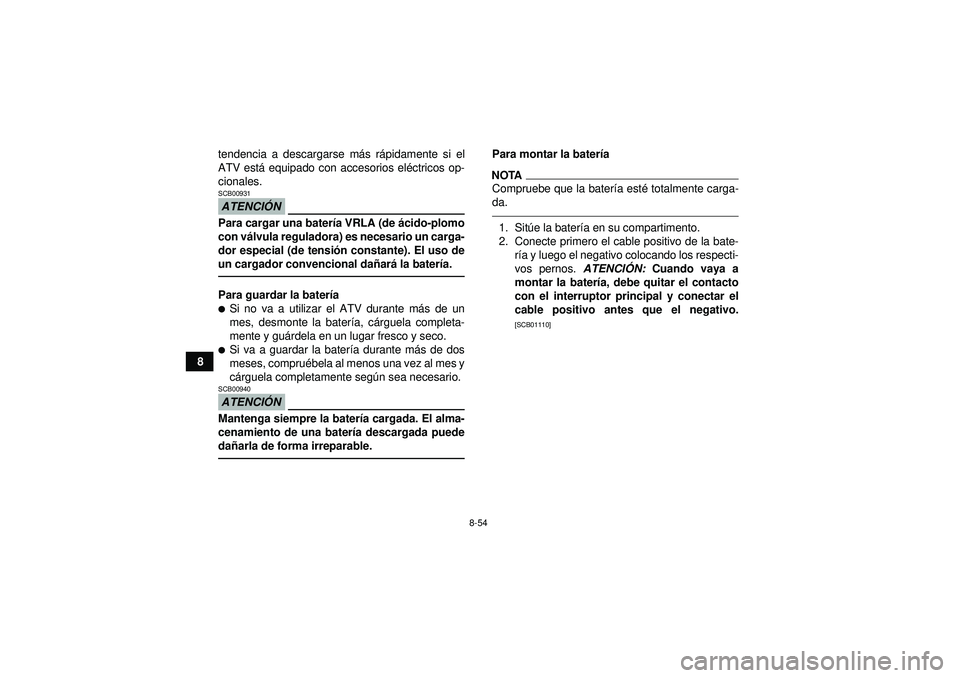 YAMAHA YFZ450 2012 Manuale de Empleo (in Spanish) 8-54
8tendencia a descargarse m
ás r ápidamente si el
ATV est á equipado con accesorios el éctricos op-
cionales.
ATENCI ÓNSCB00931Para cargar una bater ía VRLA (de á cido-plomo
con v álvula r YAMAHA YFZ450 2012 Manuale de Empleo (in Spanish) 8-54
8tendencia a descargarse m
ás r ápidamente si el
ATV est á equipado con accesorios el éctricos op-
cionales.
ATENCI ÓNSCB00931Para cargar una bater ía VRLA (de á cido-plomo
con v álvula r