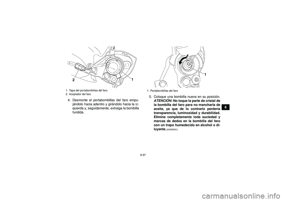 YAMAHA YFZ450 2012 Manuale de Empleo (in Spanish) 8-57
8
4. Desmonte el portabombillas del faro empu-
já ndolo hacia adentro y gir ándolo hacia la iz-
quierda y, seguidamente, extraiga la bombilla
fundida. 5. Coloque una bombilla nueva en su posici YAMAHA YFZ450 2012 Manuale de Empleo (in Spanish) 8-57
8
4. Desmonte el portabombillas del faro empu-
já ndolo hacia adentro y gir ándolo hacia la iz-
quierda y, seguidamente, extraiga la bombilla
fundida. 5. Coloque una bombilla nueva en su posici