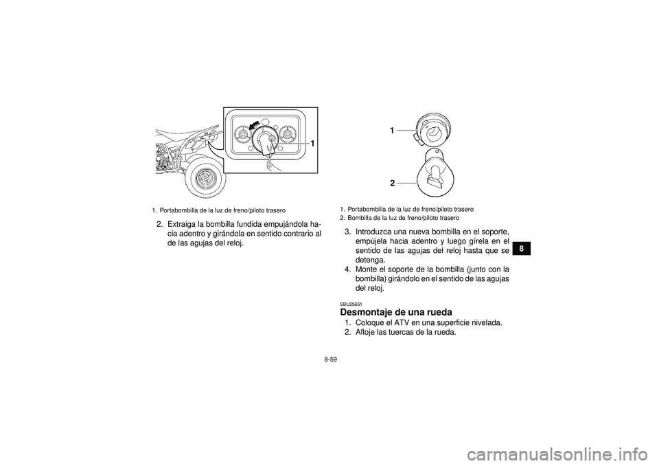 YAMAHA YFZ450 2012 Manuale de Empleo (in Spanish) 8-59
8
2. Extraiga la bombilla fundida empuj
ándola ha-
cia adentro y gir ándola en sentido contrario al
de las agujas del reloj. 3. Introduzca una nueva bombilla en el soporte,
emp újela hacia ade YAMAHA YFZ450 2012 Manuale de Empleo (in Spanish) 8-59
8
2. Extraiga la bombilla fundida empuj
ándola ha-
cia adentro y gir ándola en sentido contrario al
de las agujas del reloj. 3. Introduzca una nueva bombilla en el soporte,
emp újela hacia ade