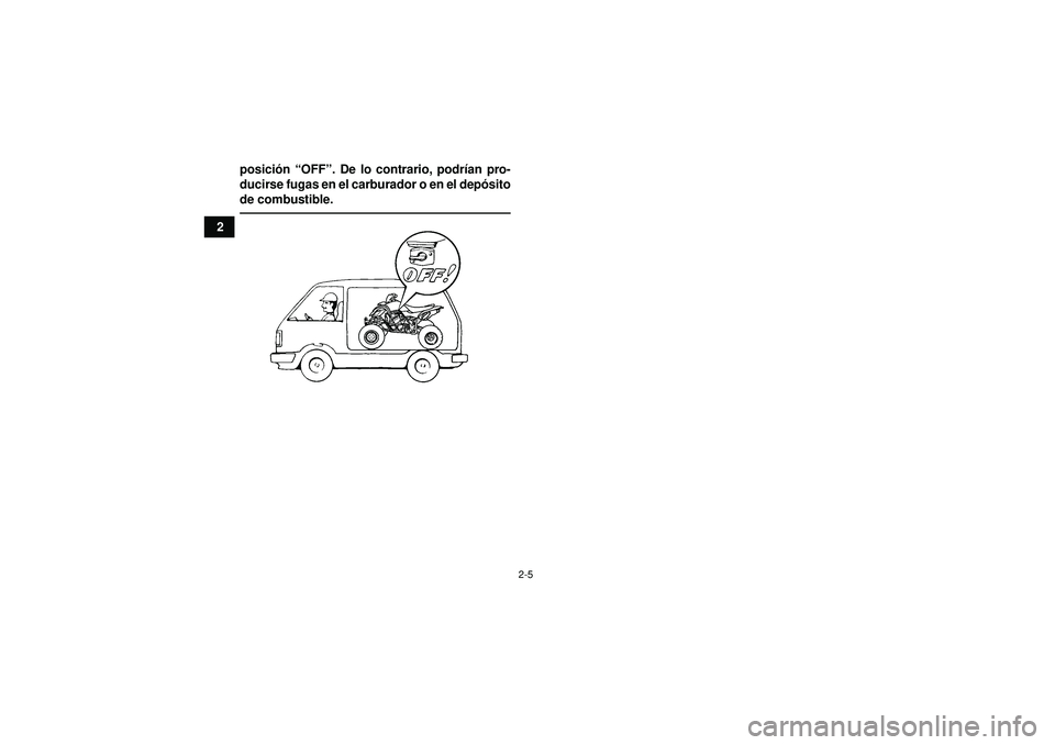 YAMAHA YFZ450 2012  Manuale de Empleo (in Spanish) 2-5
2posici
ón  “OFF ”. De lo contrario, podr ían pro-
ducirse fugas en el carburador o en el dep ósito
de combustible.
U1PD60S0.book  Page 5  Thursday, June 16, 2011  9:47 AM 