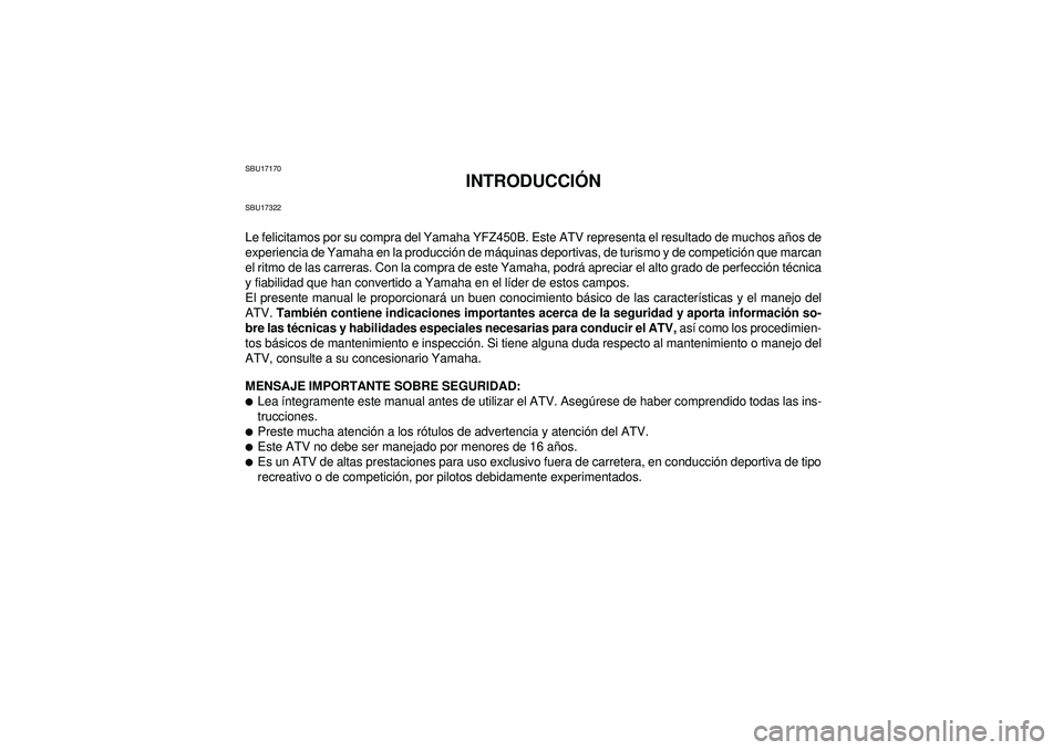 YAMAHA YFZ450 2012 Manuale de Empleo (in Spanish) SBU17170
INTRODUCCIÓN
SBU17322Le felicitamos por su compra del Yamaha YFZ450B. Este ATV representa el resultado de muchos años de
experiencia de Yamaha en la producción de máquinas deportivas, de YAMAHA YFZ450 2012 Manuale de Empleo (in Spanish) SBU17170
INTRODUCCIÓN
SBU17322Le felicitamos por su compra del Yamaha YFZ450B. Este ATV representa el resultado de muchos años de
experiencia de Yamaha en la producción de máquinas deportivas, de