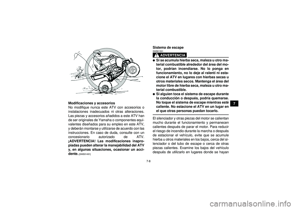 YAMAHA YFZ450 2012  Manuale de Empleo (in Spanish) 7-8
7
Modificaciones y accesorios
No modifique nunca este ATV con accesorios o
instalaciones inadecuados ni otras alteraciones.
Las piezas y accesorios a
ñadidos a este ATV han
de ser originales de Y