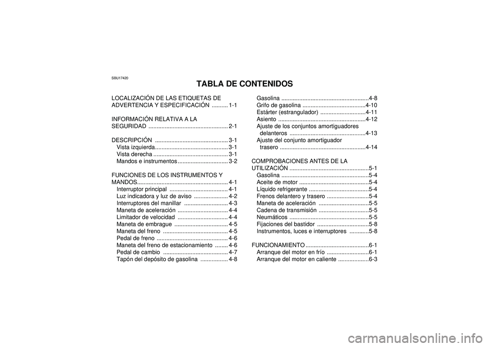 YAMAHA YFZ450 2012 Manuale de Empleo (in Spanish) SBU17420
TABLA DE CONTENIDOS
LOCALIZACIÓN DE LAS ETIQUETAS DE
ADVERTENCIA Y ESPECIFICACI ÓN .......... 1-1
INFORMACI ÓN RELATIVA A LA
SEGURIDAD ................................................. 2 YAMAHA YFZ450 2012 Manuale de Empleo (in Spanish) SBU17420
TABLA DE CONTENIDOS
LOCALIZACIÓN DE LAS ETIQUETAS DE
ADVERTENCIA Y ESPECIFICACI ÓN .......... 1-1
INFORMACI ÓN RELATIVA A LA
SEGURIDAD ................................................. 2