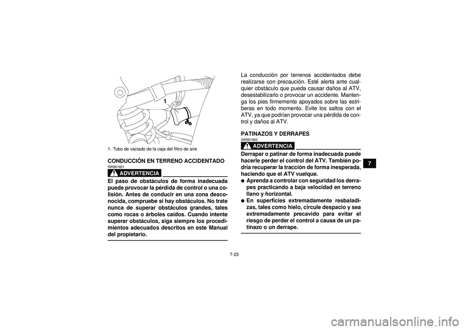 YAMAHA YFZ450 2012  Manuale de Empleo (in Spanish) 7-22
7
CONDUCCI
ÓN EN TERRENO ACCIDENTADO
ADVERTENCIA
SWB01651El paso de obst áculos de forma inadecuada
puede provocar la p érdida de control o una co-
lisió n. Antes de conducir en una zona desc