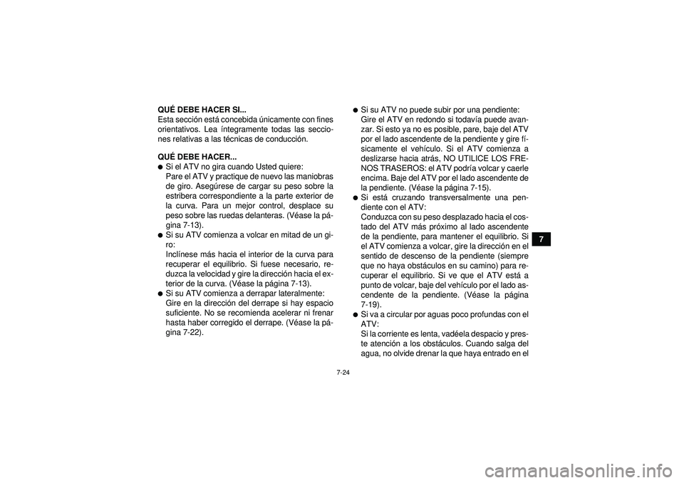 YAMAHA YFZ450 2012  Manuale de Empleo (in Spanish) 7-24
7
QU
É DEBE HACER SI...
Esta secci ón est á concebida  únicamente con fines
orientativos. Lea í ntegramente todas las seccio-
nes relativas a las t écnicas de conducci ón.
QU É DEBE HACER