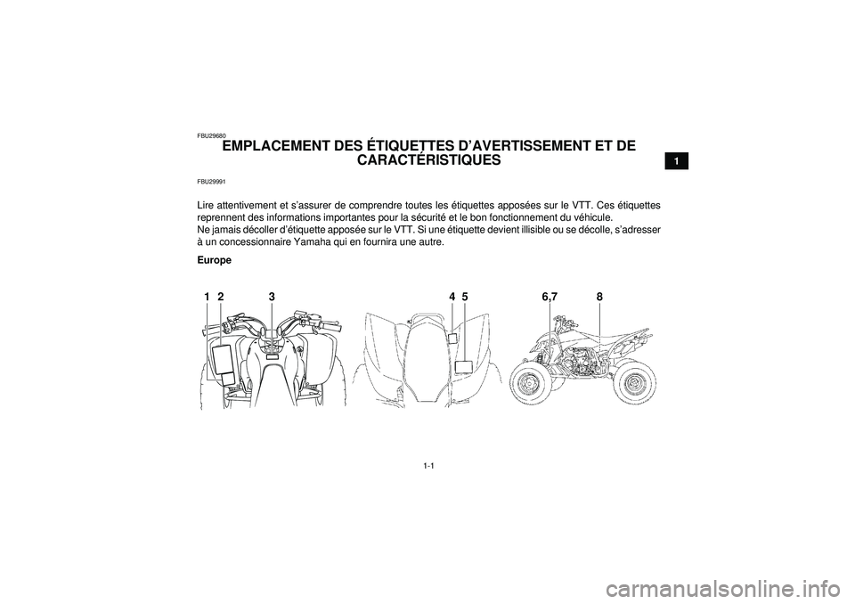 YAMAHA YFZ450 2012  Notices Demploi (in French) 1-1
1
FBU29680
EMPLACEMENT DES ÉTIQUETTES D ’AVERTISSEMENT ET DE 
CARACT ÉRISTIQUES 
FBU29991Lire attentivement et s ’assurer de comprendre toutes les  étiquettes appos ées sur le VTT. Ces  é