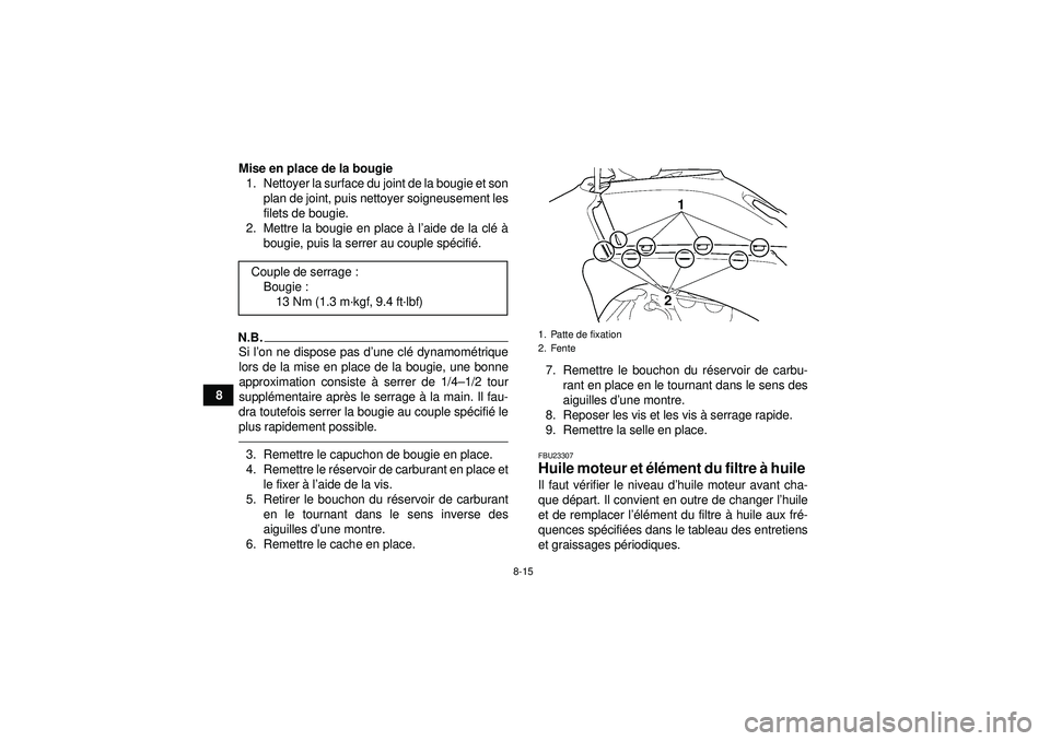 YAMAHA YFZ450 2012  Notices Demploi (in French) 8-15
8Mise en place de la bougie
1. Nettoyer la surface du joint de la bougie et son plan de joint, puis nettoyer soigneusement les
filets de bougie.
2. Mettre la bougie en place  à l’aide de la cl