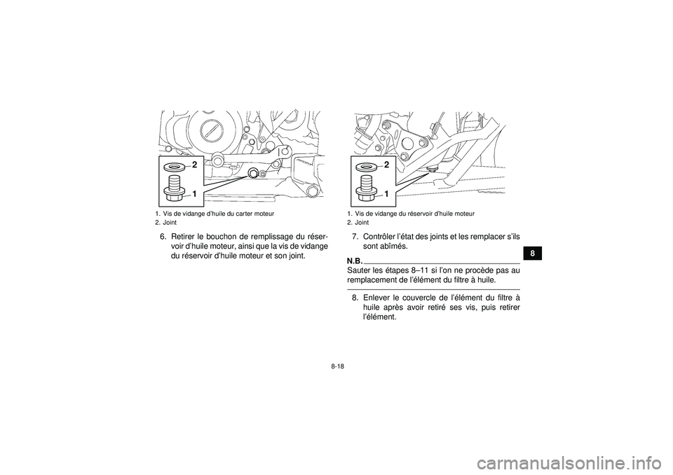 YAMAHA YFZ450 2012  Notices Demploi (in French) 8-18
8
6. Retirer le bouchon de remplissage du r
éser-
voir d ’huile moteur, ainsi que la vis de vidange
du r éservoir d ’huile moteur et son joint. 7. Contr
ôler l ’état des joints et les r