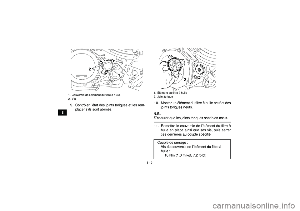YAMAHA YFZ450 2012  Notices Demploi (in French) 8-19
89. Contr
ôler l ’état des joints toriques et les rem-
placer s ’ils sont ab îm és. 10. Monter un é
lé ment du filtre à  huile neuf et des
joints toriques neufs.
N.B.S ’assurer que l