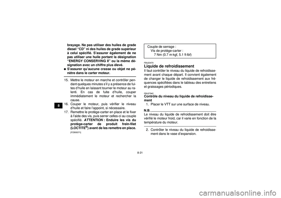 YAMAHA YFZ450 2012  Notices Demploi (in French) 8-21
8brayage. Ne pas utiliser des huiles de grade
diesel 
“CD”  ni des huiles de grade sup érieur
à  celui sp écifi é. S ’assurer  également de ne
pas utiliser une huile portant la d ésig