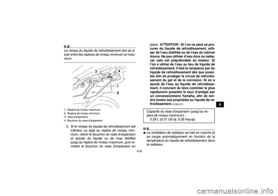 YAMAHA YFZ450 2012  Notices Demploi (in French) 8-22
8
N.B.Le niveau du liquide de refroidissement doit se si-
tuer entre les repères de niveau minimum et maxi-
mum.3. Si le niveau du liquide de refroidissement est inférieur ou  égal au rep ère