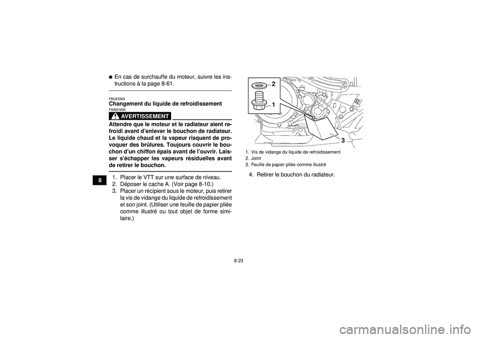 YAMAHA YFZ450 2012  Notices Demploi (in French) 8-23
8
En cas de surchauffe du moteur, suivre les ins-
tructions à la page 8-61.FBU23564Changement du liquide de refroidissement
AVERTISSEMENT
FWB01890Attendre que le moteur et le radiateur aient re