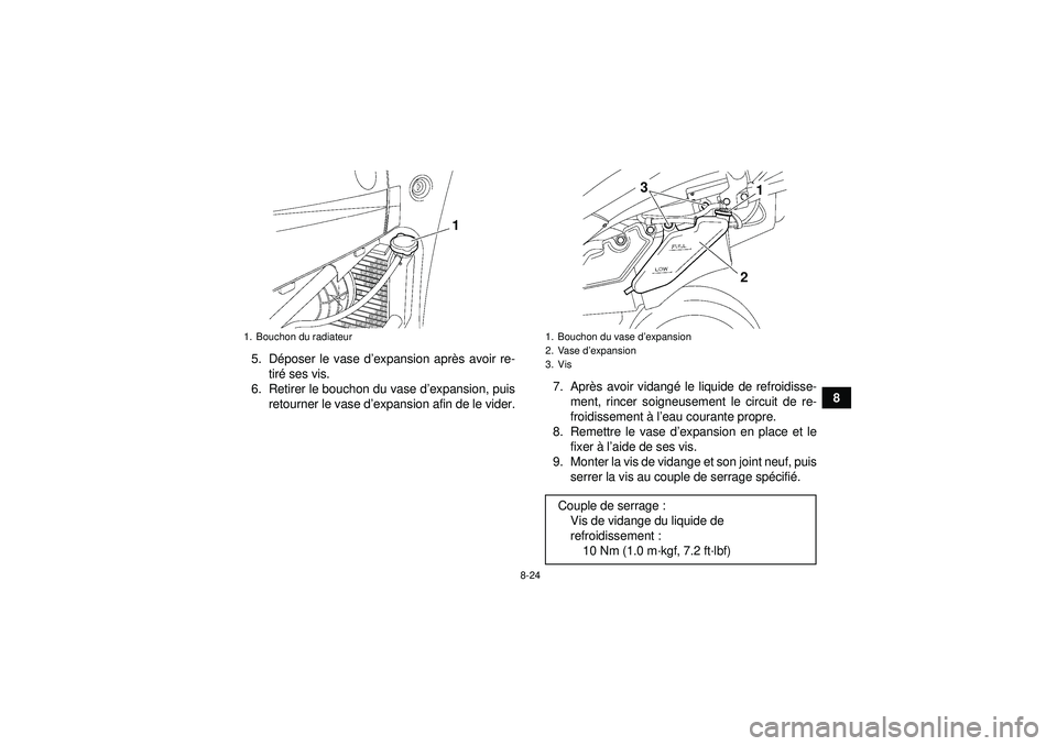 YAMAHA YFZ450 2012 Notices Demploi (in French) 8-24
8
5. D
époser le vase d ’expansion apr ès avoir re-
tir é ses vis.
6. Retirer le bouchon du vase d ’expansion, puis
retourner le vase d ’expansion afin de le vider. 7. Apr
ès avoir vida YAMAHA YFZ450 2012 Notices Demploi (in French) 8-24
8
5. D
époser le vase d ’expansion apr ès avoir re-
tir é ses vis.
6. Retirer le bouchon du vase d ’expansion, puis
retourner le vase d ’expansion afin de le vider. 7. Apr
ès avoir vida