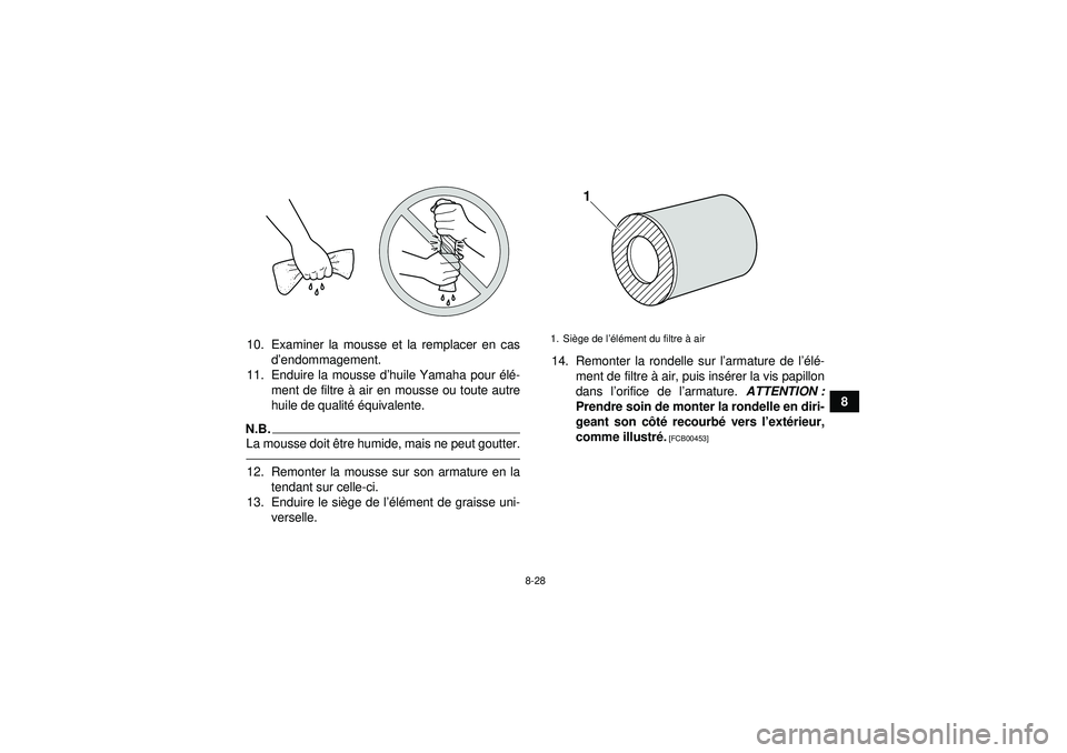 YAMAHA YFZ450 2012 Notices Demploi (in French) 8-28
8
10. Examiner la mousse et la remplacer en cas
d’endommagement.
11. Enduire la mousse d ’huile Yamaha pour élé -
ment de filtre à air en mousse ou toute autre
huile de qualit é é quiv YAMAHA YFZ450 2012 Notices Demploi (in French) 8-28
8
10. Examiner la mousse et la remplacer en cas
d’endommagement.
11. Enduire la mousse d ’huile Yamaha pour élé -
ment de filtre à air en mousse ou toute autre
huile de qualit é é quiv