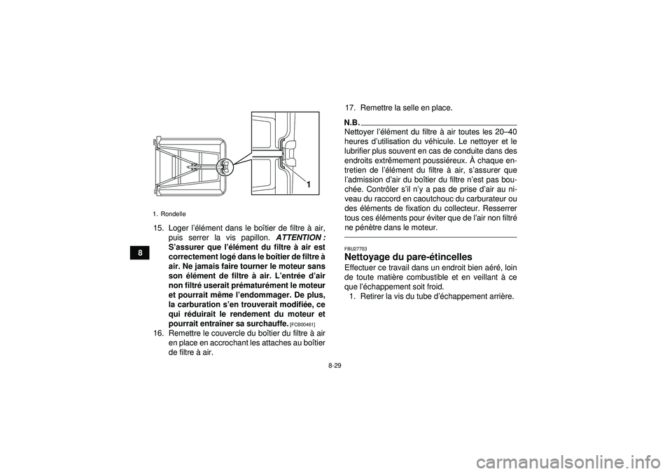 YAMAHA YFZ450 2012 Notices Demploi (in French) 8-29
815. Loger l
’élé ment dans le bo îtier de filtre à air,
puis serrer la vis papillon. ATTENTION :
S ’assurer que l ’élé ment du filtre à air est
correctement log é dans le bo ît YAMAHA YFZ450 2012 Notices Demploi (in French) 8-29
815. Loger l
’élé ment dans le bo îtier de filtre à air,
puis serrer la vis papillon. ATTENTION :
S ’assurer que l ’élé ment du filtre à air est
correctement log é dans le bo ît