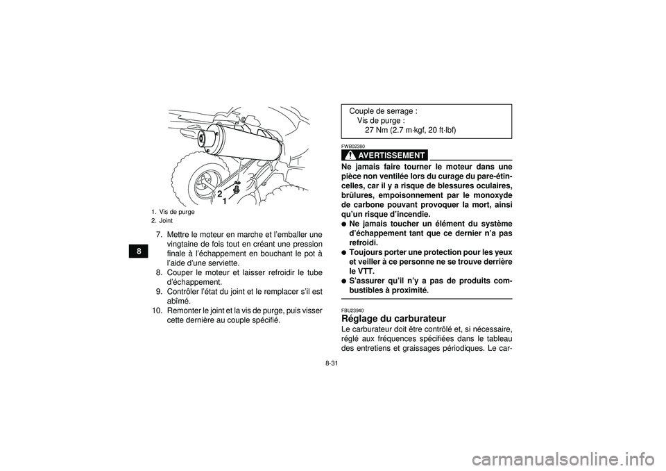 YAMAHA YFZ450 2012 Notices Demploi (in French) 8-31
87. Mettre le moteur en marche et l
’emballer une
vingtaine de fois tout en cr éant une pression
finale à l ’é chappement en bouchant le pot à
l ’aide d ’une serviette.
8. Couper le YAMAHA YFZ450 2012 Notices Demploi (in French) 8-31
87. Mettre le moteur en marche et l
’emballer une
vingtaine de fois tout en cr éant une pression
finale à l ’é chappement en bouchant le pot à
l ’aide d ’une serviette.
8. Couper le