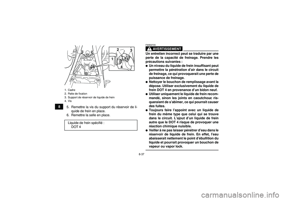 YAMAHA YFZ450 2012 Notices Demploi (in French) 8-37
85. Remettre la vis du support du r éservoir de li-
quide de frein en place.
6. Remettre la selle en place.
AVERTISSEMENT
FWB02720Un entretien incorrect peut se traduire par une
perte de la capa YAMAHA YFZ450 2012 Notices Demploi (in French) 8-37
85. Remettre la vis du support du r éservoir de li-
quide de frein en place.
6. Remettre la selle en place.
AVERTISSEMENT
FWB02720Un entretien incorrect peut se traduire par une
perte de la capa