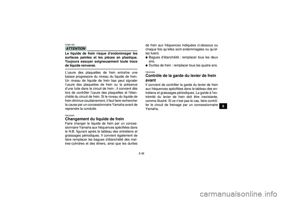 YAMAHA YFZ450 2012 Notices Demploi (in French) 8-38
8
ATTENTIONFCB01160Le liquide de frein risque d’endommager les
surfaces peintes et les piè ces en plastique.
Toujours essuyer soigneusement toute trace
de liquide renvers é.L’usure des plaq YAMAHA YFZ450 2012 Notices Demploi (in French) 8-38
8
ATTENTIONFCB01160Le liquide de frein risque d’endommager les
surfaces peintes et les piè ces en plastique.
Toujours essuyer soigneusement toute trace
de liquide renvers é.L’usure des plaq