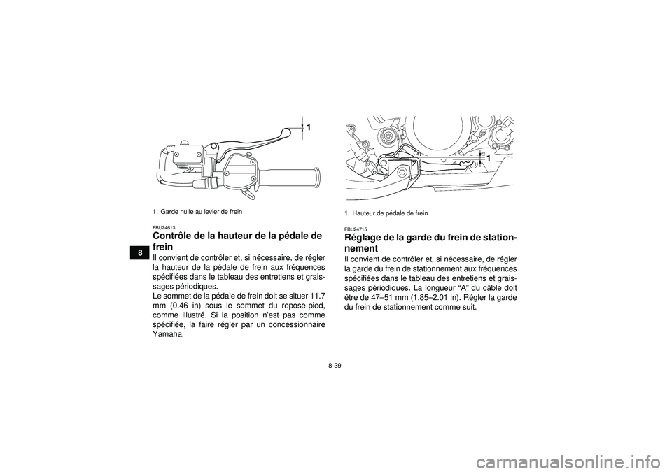 YAMAHA YFZ450 2012 Notices Demploi (in French) 8-39
8
FBU24613Contrôle de la hauteur de la p édale de
frein Il convient de contr ôler et, si n écessaire, de r égler
la hauteur de la pé dale de frein aux fréquences
sp écifi ées dans le ta YAMAHA YFZ450 2012 Notices Demploi (in French) 8-39
8
FBU24613Contrôle de la hauteur de la p édale de
frein Il convient de contr ôler et, si n écessaire, de r égler
la hauteur de la pé dale de frein aux fréquences
sp écifi ées dans le ta