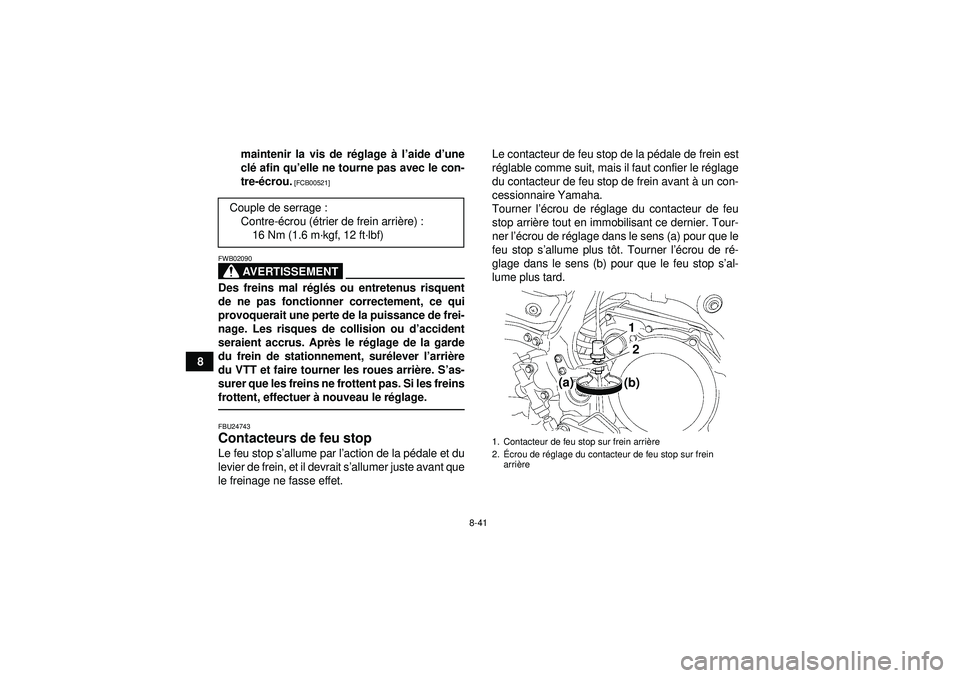 YAMAHA YFZ450 2012  Notices Demploi (in French) 8-41
8maintenir la vis de r
églage  à l ’aide d ’une
cl é afin qu ’elle ne tourne pas avec le con-
tre- écrou.
 [FCB00521]
AVERTISSEMENT
FWB02090Des freins mal r égl és ou entretenus risqu
