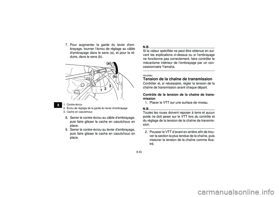 YAMAHA YFZ450 2012 Notices Demploi (in French) 8-43
87. Pour augmenter la garde du levier d
’em-
brayage, tourner l ’écrou de r églage au c âble
d ’embrayage dans le sens (a), et pour la r é-
duire, dans le sens (b).
8. Serrer le contre- YAMAHA YFZ450 2012 Notices Demploi (in French) 8-43
87. Pour augmenter la garde du levier d
’em-
brayage, tourner l ’écrou de r églage au c âble
d ’embrayage dans le sens (a), et pour la r é-
duire, dans le sens (b).
8. Serrer le contre-