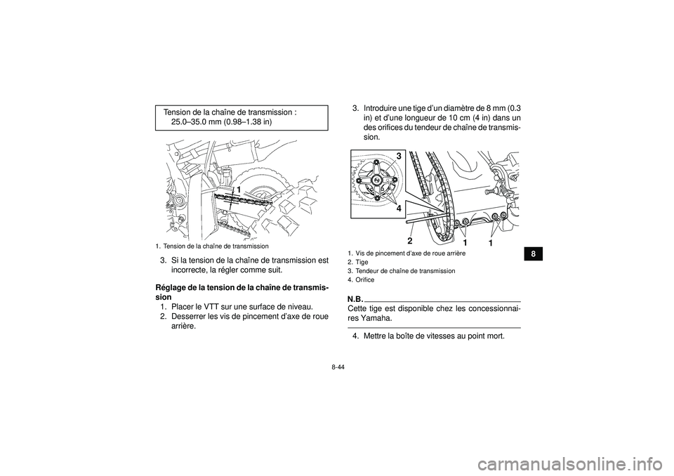 YAMAHA YFZ450 2012 Notices Demploi (in French) 8-44
8
3. Si la tension de la cha îne de transmission est
incorrecte, la r égler comme suit.
R églage de la tension de la cha îne de transmis-
sion 1. Placer le VTT sur une surface de niveau.
2. D YAMAHA YFZ450 2012 Notices Demploi (in French) 8-44
8
3. Si la tension de la cha îne de transmission est
incorrecte, la r égler comme suit.
R églage de la tension de la cha îne de transmis-
sion 1. Placer le VTT sur une surface de niveau.
2. D
