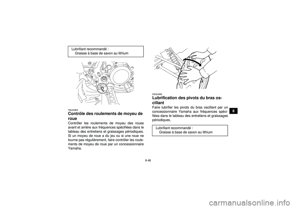 YAMAHA YFZ450 2012 Notices Demploi (in French) 8-48
8
FBU24963Contrôle des roulements de moyeu de
roue Contr ôler les roulements de moyeu des roues
avant et arri ère aux fr équences sp écifié es dans le
tableau des entretiens et graissages YAMAHA YFZ450 2012 Notices Demploi (in French) 8-48
8
FBU24963Contrôle des roulements de moyeu de
roue Contr ôler les roulements de moyeu des roues
avant et arri ère aux fr équences sp écifié es dans le
tableau des entretiens et graissages