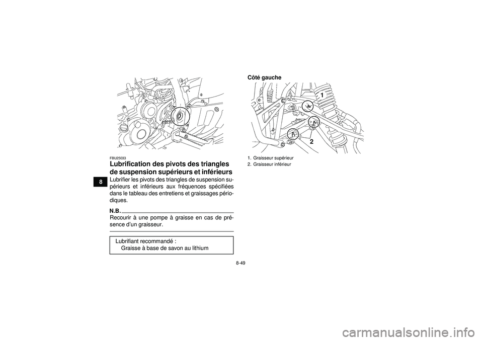 YAMAHA YFZ450 2012 Notices Demploi (in French) 8-49
8
FBU25033Lubrification des pivots des triangles
de suspension supérieurs et inférieurs Lubrifier les pivots des triangles de suspension su-
pé rieurs et inf érieurs aux fr équences sp éci YAMAHA YFZ450 2012 Notices Demploi (in French) 8-49
8
FBU25033Lubrification des pivots des triangles
de suspension supérieurs et inférieurs Lubrifier les pivots des triangles de suspension su-
pé rieurs et inf érieurs aux fr équences sp éci