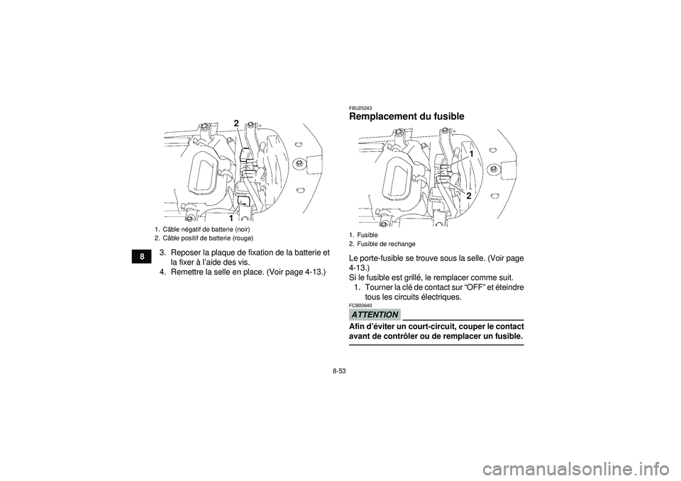 YAMAHA YFZ450 2012 Notices Demploi (in French) 8-53
83. Reposer la plaque de fixation de la batterie et
la fixer à l’aide des vis.
4. Remettre la selle en place. (Voir page 4-13.)
FBU25243Remplacement du fusible Le porte-fusible se trouve sous YAMAHA YFZ450 2012 Notices Demploi (in French) 8-53
83. Reposer la plaque de fixation de la batterie et
la fixer à l’aide des vis.
4. Remettre la selle en place. (Voir page 4-13.)
FBU25243Remplacement du fusible Le porte-fusible se trouve sous