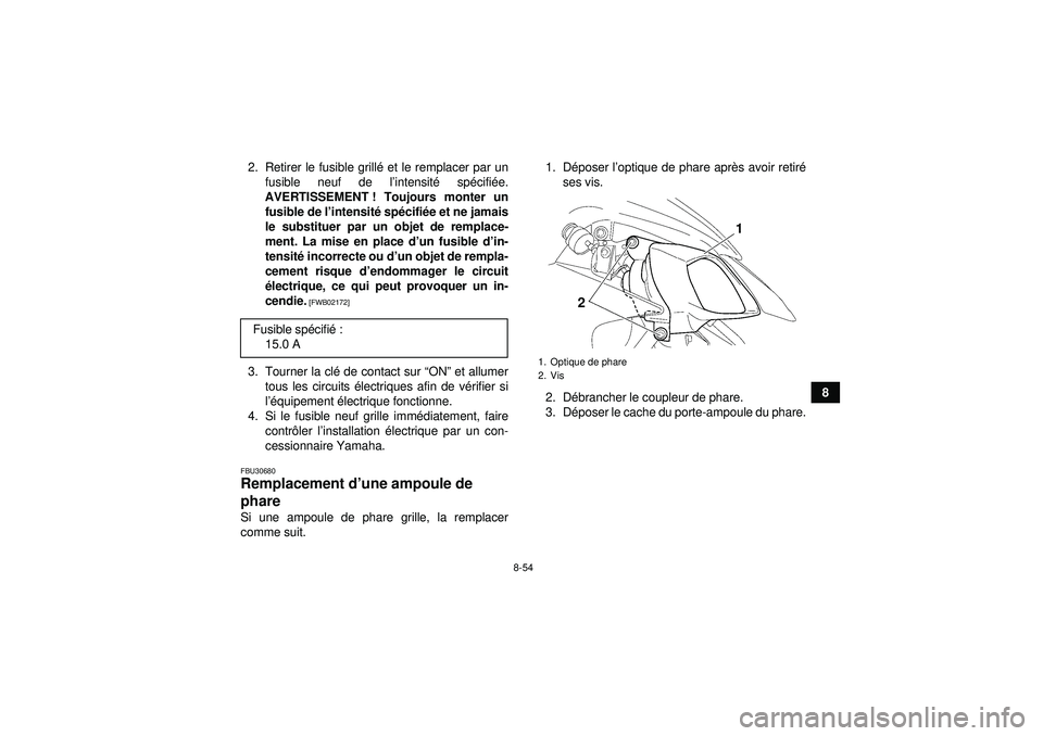 YAMAHA YFZ450 2012 Notices Demploi (in French) 8-54
8
2. Retirer le fusible grill
é et le remplacer par un
fusible neuf de l ’intensit é sp écifié e.
AVERTISSEMENT ! Toujours monter un fusible de l ’intensit é sp écifi ée et ne jamais
l YAMAHA YFZ450 2012 Notices Demploi (in French) 8-54
8
2. Retirer le fusible grill
é et le remplacer par un
fusible neuf de l ’intensit é sp écifié e.
AVERTISSEMENT ! Toujours monter un fusible de l ’intensit é sp écifi ée et ne jamais
l