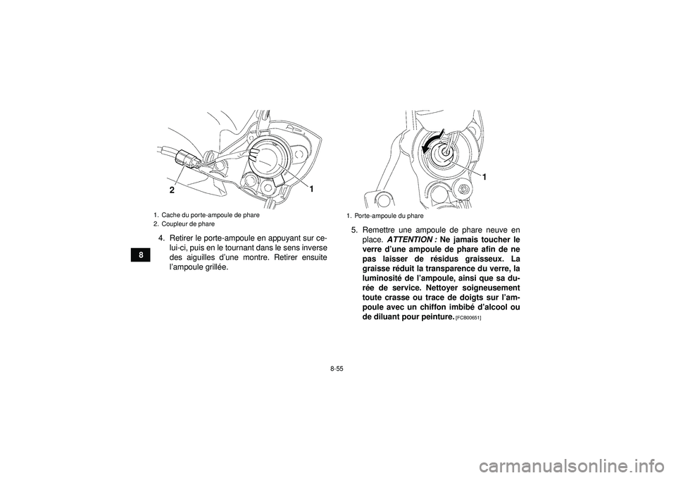 YAMAHA YFZ450 2012 Notices Demploi (in French) 8-55
84. Retirer le porte-ampoule en appuyant sur ce-
lui-ci, puis en le tournant dans le sens inverse
des aiguilles d ’une montre. Retirer ensuite
l ’ampoule grill ée. 5. Remettre une ampoule de YAMAHA YFZ450 2012 Notices Demploi (in French) 8-55
84. Retirer le porte-ampoule en appuyant sur ce-
lui-ci, puis en le tournant dans le sens inverse
des aiguilles d ’une montre. Retirer ensuite
l ’ampoule grill ée. 5. Remettre une ampoule de