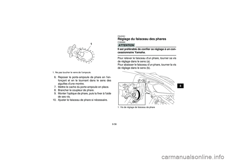 YAMAHA YFZ450 2012 Notices Demploi (in French) 8-56
8
6. Reposer le porte-ampoule de phare en l
’en-
fon çant et en le tournant dans le sens des
aiguilles d ’une montre.
7. Mettre le cache du porte-ampoule en place.
8. Brancher le coupleur de YAMAHA YFZ450 2012 Notices Demploi (in French) 8-56
8
6. Reposer le porte-ampoule de phare en l
’en-
fon çant et en le tournant dans le sens des
aiguilles d ’une montre.
7. Mettre le cache du porte-ampoule en place.
8. Brancher le coupleur de