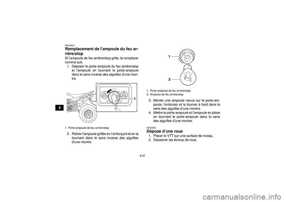 YAMAHA YFZ450 2012 Notices Demploi (in French) 8-57
8
FBU25613Remplacement de l’ampoule du feu ar-
ri ère/stop Si l ’ampoule de feu arri ère/stop grille, la remplacer
comme suit. 1. D époser le porte-ampoule du feu arri ère/stop
et l ’am YAMAHA YFZ450 2012 Notices Demploi (in French) 8-57
8
FBU25613Remplacement de l’ampoule du feu ar-
ri ère/stop Si l ’ampoule de feu arri ère/stop grille, la remplacer
comme suit. 1. D époser le porte-ampoule du feu arri ère/stop
et l ’am