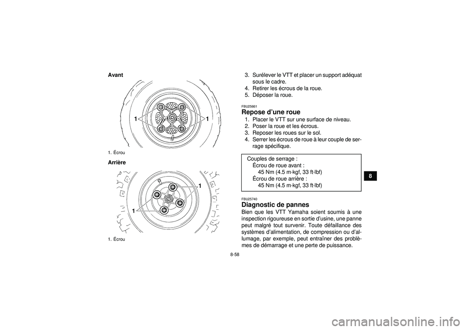 YAMAHA YFZ450 2012 Notices Demploi (in French) 8-58
8
Avant
Arri
ère 3. Sur
élever le VTT et placer un support ad équat
sous le cadre.
4. Retirer les écrous de la roue.
5. D époser la roue.
FBU25661Repose d ’une roue 1. Placer le VTT sur u YAMAHA YFZ450 2012 Notices Demploi (in French) 8-58
8
Avant
Arri
ère 3. Sur
élever le VTT et placer un support ad équat
sous le cadre.
4. Retirer les écrous de la roue.
5. D époser la roue.
FBU25661Repose d ’une roue 1. Placer le VTT sur u