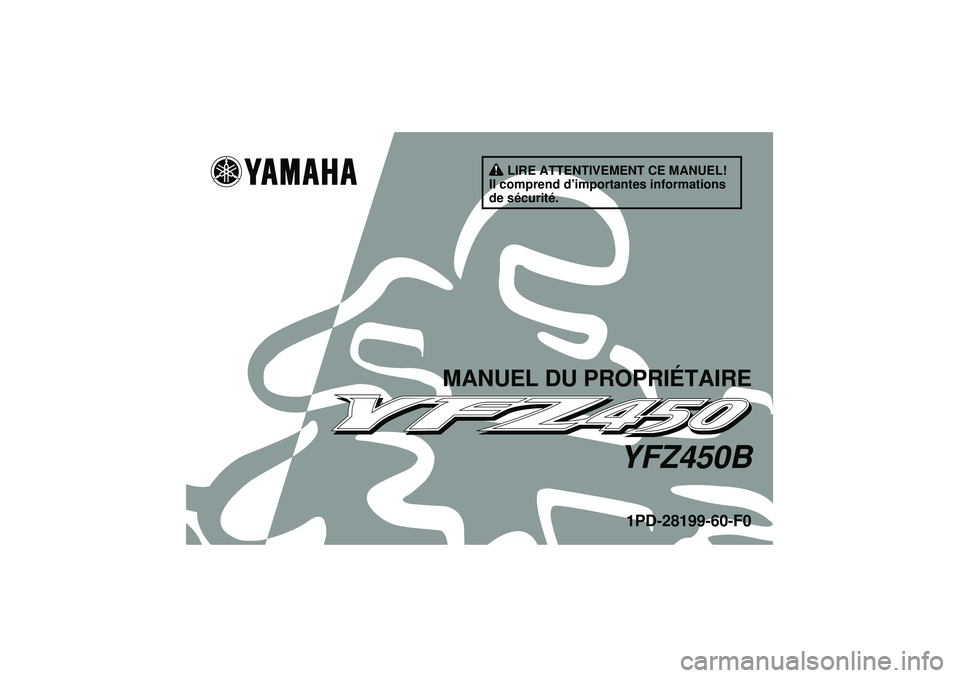 YAMAHA YFZ450 2012  Notices Demploi (in French) LIRE ATTENTIVEMENT CE MANUEL!
Il comprend d’importantes informations 
de sécurité.
MANUEL DU PROPRIÉTAIRE
YFZ450B1PD-28199-60-F0
U1PD60F0.book  Page 1  Thursday, June 16, 2011  9:37 AM 