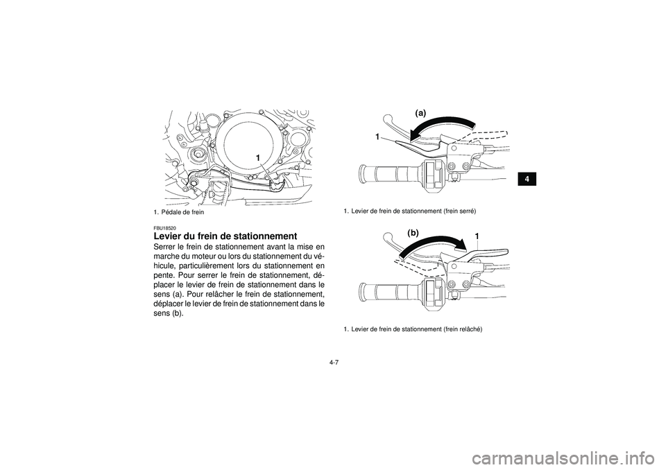 YAMAHA YFZ450 2012  Notices Demploi (in French) 4-7
4
FBU18520Levier du frein de stationnement Serrer le frein de stationnement avant la mise en
marche du moteur ou lors du stationnement du vé-
hicule, particuli èrement lors du stationnement en
p
