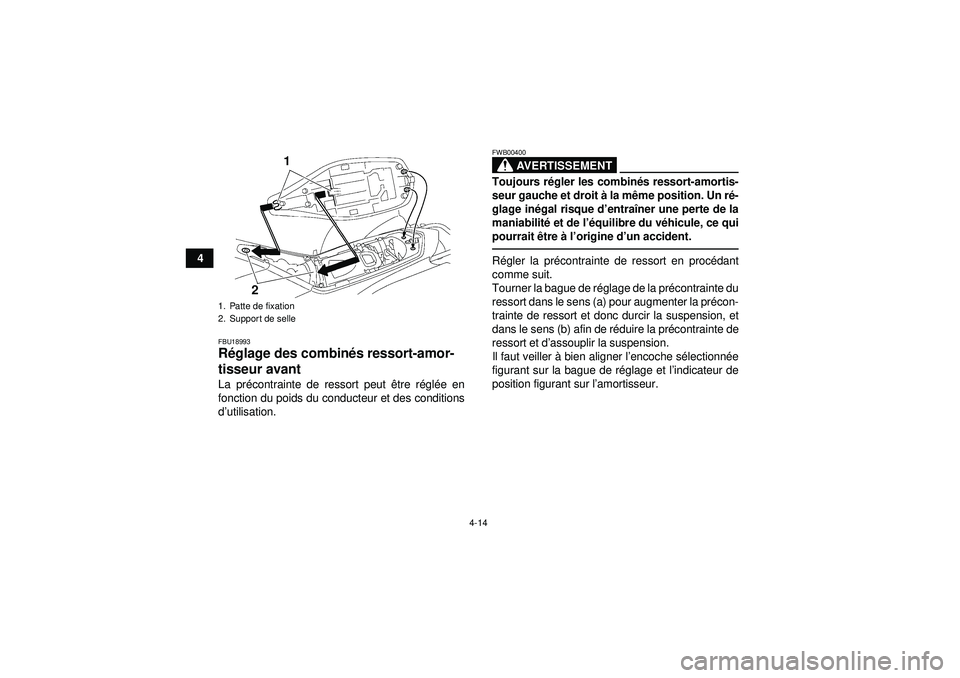 YAMAHA YFZ450 2012  Notices Demploi (in French) 4-14
4
FBU18993Réglage des combin és ressort-amor-
tisseur avant La pr écontrainte de ressort peut  être r égl ée en
fonction du poids du conducteur et des conditions
d ’utilisation.
AVERTISSE