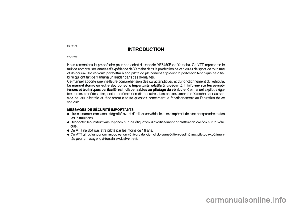 YAMAHA YFZ450 2012 Notices Demploi (in French) FBU17170
INTRODUCTION
FBU17322Nous remercions le propriétaire pour son achat du modèle YFZ450B de Yamaha. Ce VTT représente le
fruit de nombreuses années d’expérience de Yamaha dans la producti YAMAHA YFZ450 2012 Notices Demploi (in French) FBU17170
INTRODUCTION
FBU17322Nous remercions le propriétaire pour son achat du modèle YFZ450B de Yamaha. Ce VTT représente le
fruit de nombreuses années d’expérience de Yamaha dans la producti