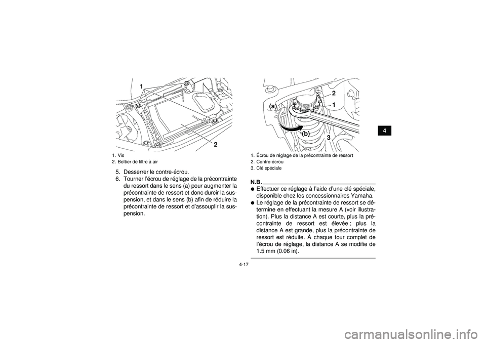 YAMAHA YFZ450 2012  Notices Demploi (in French) 4-17
4
5. Desserrer le contre-é crou.
6. Tourner l ’écrou de r églage de la pr écontrainte
du ressort dans le sens (a) pour augmenter la
pr écontrainte de ressort et donc durcir la sus-
pension