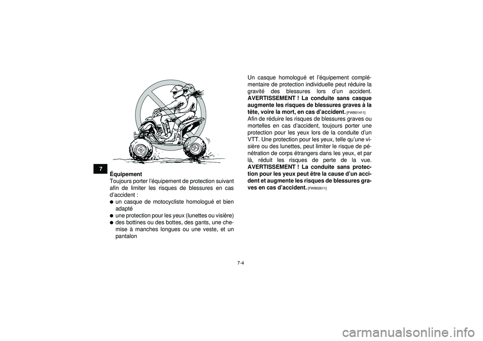 YAMAHA YFZ450 2012  Notices Demploi (in French) 7-4
7Équipement
Toujours porter l ’équipement de protection suivant
afin de limiter les risques de blessures en cas
d ’accident :
un casque de motocycliste homologué  et bien
adapt éune prot