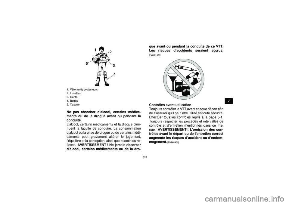 YAMAHA YFZ450 2012  Notices Demploi (in French) 7-5
7
Ne pas absorber d ’alcool, certains m édica-
ments ou de la drogue avant ou pendant la
conduite.
L ’alcool, certains m édicaments et la drogue dimi-
nuent la facult é de conduire. La cons