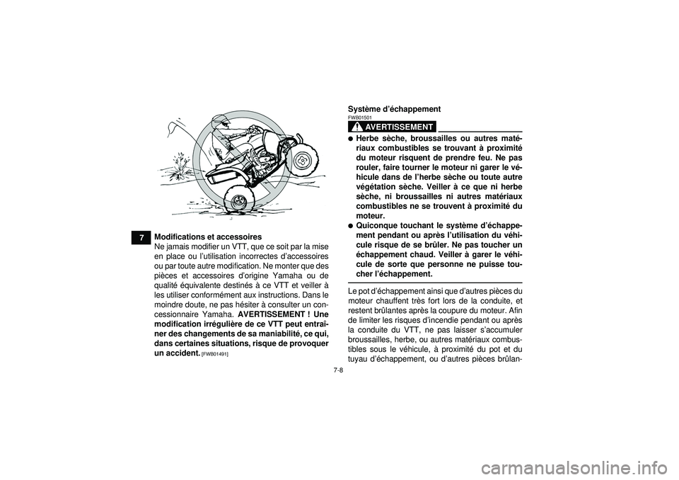 YAMAHA YFZ450 2012  Notices Demploi (in French) 7-8
7Modifications et accessoires
Ne jamais modifier un VTT, que ce soit par la mise
en place ou l
’utilisation incorrectes d ’accessoires
ou par toute autre modification. Ne monter que des
pi èc