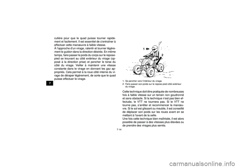 YAMAHA YFZ450 2012 Notices Demploi (in French) 7-14
7culiè
re pour que le quad puisse tourner rapide-
ment et facilement. Il est essentiel de s ’entra îner Ã
effectuer cette man œuvre à faible vitesse.
À l’approche d ’un virage, ral YAMAHA YFZ450 2012 Notices Demploi (in French) 7-14
7culiè
re pour que le quad puisse tourner rapide-
ment et facilement. Il est essentiel de s ’entra îner Ã
effectuer cette man œuvre à faible vitesse.
À l’approche d ’un virage, ral