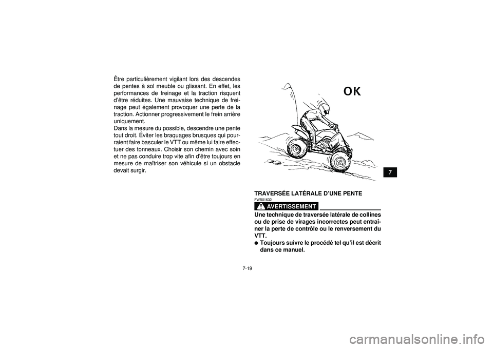 YAMAHA YFZ450 2012  Notices Demploi (in French) 7-19
7
Ê
tre particuli èrement vigilant lors des descendes
de pentes  à sol meuble ou glissant. En effet, les
performances de freinage et la traction risquent
d ’ê tre r éduites. Une mauvaise t