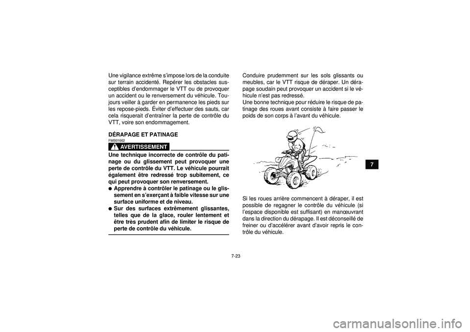 YAMAHA YFZ450 2012  Notices Demploi (in French) 7-23
7
Une vigilance extr
ême s ’impose lors de la conduite
sur terrain accident é. Rep érer les obstacles sus-
ceptibles d ’endommager le VTT ou de provoquer
un accident ou le renversement du 