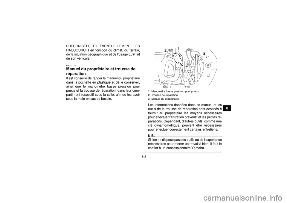 YAMAHA YFZ450 2012  Notices Demploi (in French) 8-2
8
PR
ÉCONIS ÉES ET É VENTUELLEMENT LES
RACCOURCIR en fonction du climat, du terrain,
de la situation g éographique et de l ’usage qu’ il fait
de son v éhicule.
FBU27111Manuel du propri é